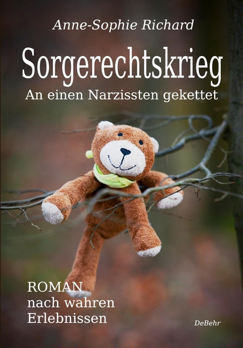 Sorgerechtskrieg - An einen Narzissten gekettet &ndash; Roman nach wahren Erlebnissen - Anne-Sophie Richard
