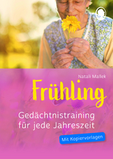Ged&auml;chtnistraining Senioren - Ged&auml;chtnistraining f&uuml;r jede Jahreszeit: Fr&uuml;hling. Spielerisches Ged&auml;chtnistraining f&uuml;r Senioren. Auch mit Demenz. - Natali Mallek