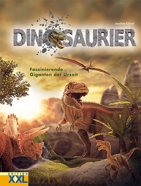 Dinosaurier - Faszinierende Giganten der Urzeit - Joachim K&uuml;nzel