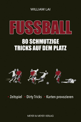Fu&szlig;ball: 80 schmutzige Tricks auf dem Platz - William Lai