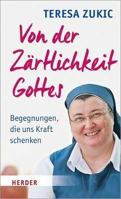 Von der Zärtlichkeit Gottes - Teresa Zukic