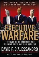 Executive Warfare: 10 Rules of Engagement for Winning Your War for Success