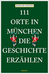 111 Orte in München, die Geschichte erzählen - Liedtke, Rüdiger