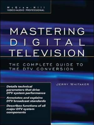 Mastering Digital Television: The Complete Guide to the DTV Conversion -  Jerry C. Whitaker