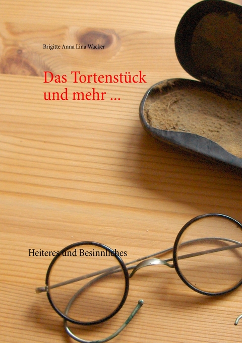 Das Tortenst&uuml;ck und mehr ... - Brigitte Anna Lina Wacker
