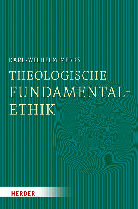 Theologische Fundamentalethik - Karl-Wilhelm Merks