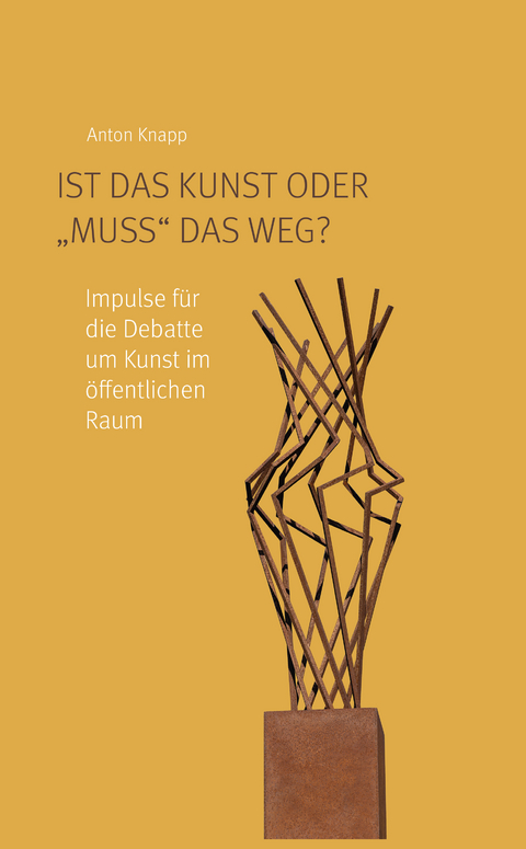 Ist das Kunst oder "muss" das weg? - Anton Knapp