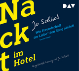 Nackt im Hotel. Wie Freundschaft der Liebe und der Familie den Rang abl&auml;uft - Jo Sch&uuml;ck