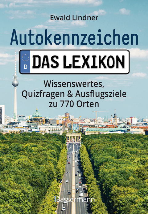 Autokennzeichen - Das Lexikon. Wissenswertes, Quizfragen und Ausflugsziele zu 770 Orten. F&uuml;r die ganze Familie - Ewald Lindner