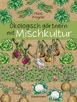 &Ouml;kologisch g&auml;rtnern mit Mischkultur. F&uuml;r einen gesunden und nachhaltigen Garten. Anbau, Aussaat, Ernte ohne Insektengifte und Kunstd&uuml;nger. Mit Tabellen, welche Pflanzen zueinander passen, sowie die besten Vor- und Nachkulturen - Hans Wagner