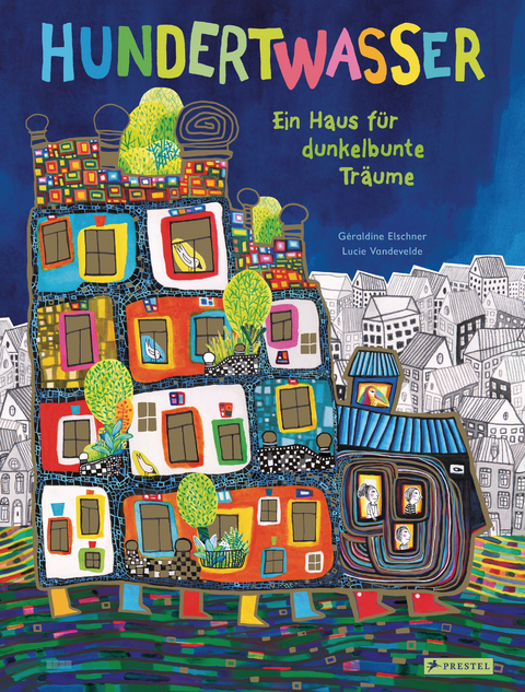 Hundertwasser: Ein Haus f&uuml;r dunkelbunte Tr&auml;ume - G&eacute;raldine Elschner
