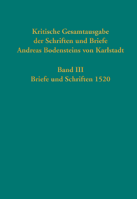 Kritische Gesamtausgabe der Schriften und Briefe Andreas Bodensteins von Karlstadt - 