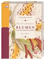 Naturelove. Die 50 sch&ouml;nsten Blumen und Bl&uuml;tenpflanzen der Welt - Michael Scott