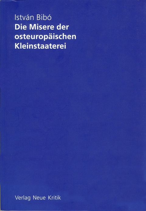 Die Misere der osteurop&auml;ischen Kleinstaaterei - Istv&aacute;n Bib&oacute;