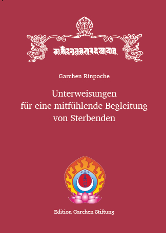 Unterweisungen f&uuml;r eine mitf&uuml;hlende Begleitung von Sterbenden - Garchen Rinpoche
