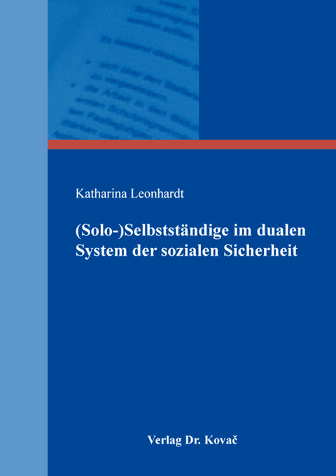(Solo-)Selbstst&auml;ndige im dualen System der sozialen Sicherheit - Katharina Leonhardt