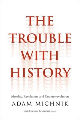 Trouble with History -  Adam Michnik