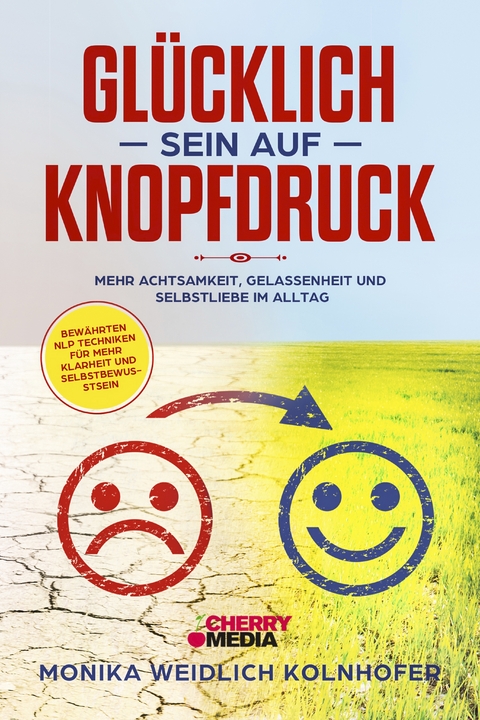 Glücklich sein auf Knopfdruck - Monika Weidlich-Kolnhofer