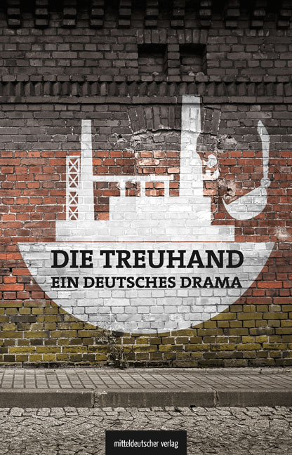 Die Treuhand &ndash; ein deutsches Drama - Michael Sch&ouml;nherr, Michael Graupner, Matthias Judt