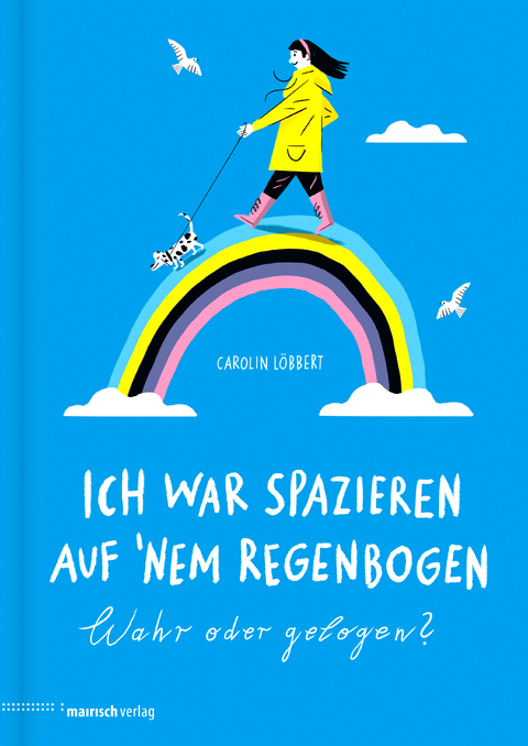 Ich war spazieren auf &rsquo;nem Regenbogen &ndash; Wahr oder gelogen? - Carolin L&ouml;bbert