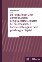 Die Rechtsfolgen eines unrechtm&auml;&szlig;igen Bezugsrechtsausschlusses bei der ordentlichen Kapitalerh&ouml;hung und beim genehmigten Kapital - Nicolas Raitzsch