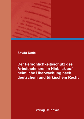 Der Persönlichkeitsschutz des Arbeitnehmers im Hinblick auf heimliche Überwachung nach deutschem und türkischem Recht