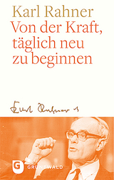 Von der Kraft, t&auml;glich neu zu beginnen - Karl Rahner