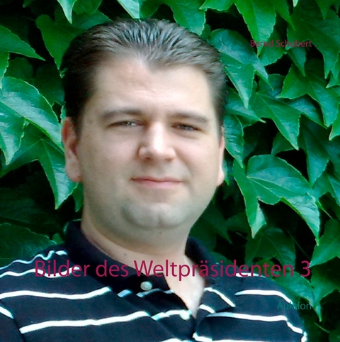 Bilder des Weltpr&auml;sidenten 3 - Bernd Schubert