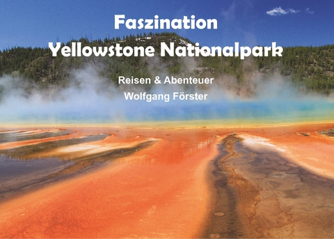 Faszination Yellowstone Nationalpark - Wolfgang F&ouml;rster