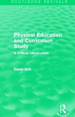 Physical Education and Curriculum Study (Routledge Revivals) -  David Kirk