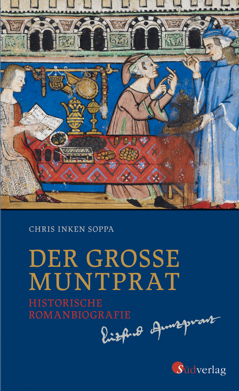 Der gro&szlig;e Muntprat: Kaufmann und Weltb&uuml;rger: Die Lebensgeschichte des Konstanzer Patriziers L&uuml;tfried Muntprat. Leben, Reisen und Handel in Sp&auml;tmittelalter & Fr&uuml;hrenaissance - Chris Inken Soppa