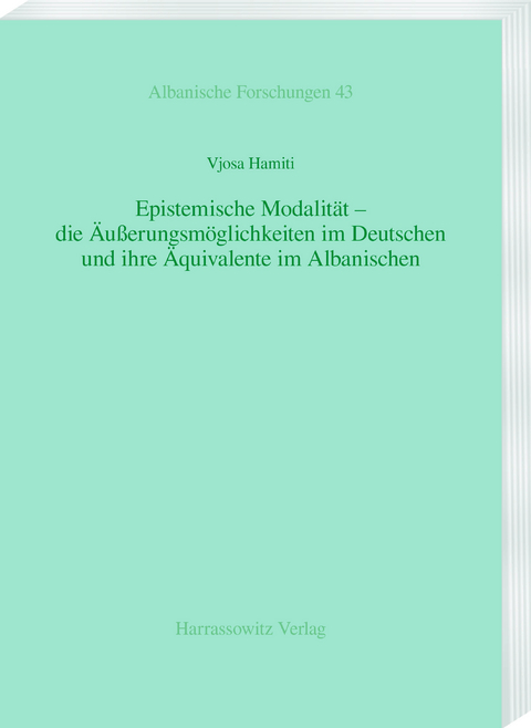 Epistemische Modalit&auml;t &ndash; die &Auml;u&szlig;erungsm&ouml;glichkeiten im Deutschen und ihre &Auml;quivalente im Albanischen - Vjosa Hamiti