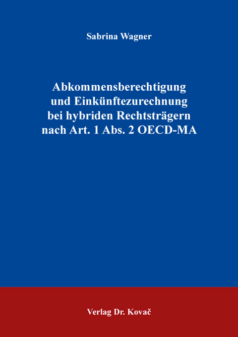 Abkommensberechtigung und Eink&uuml;nftezurechnung bei hybriden Rechtstr&auml;gern nach Art. 1 Abs. 2 OECD-MA - Sabrina Wagner