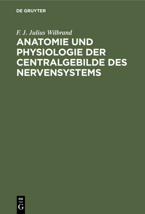Anatomie und Physiologie der Centralgebilde des Nervensystems - F. J. Julius Wilbrand