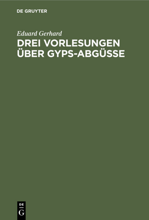Drei Vorlesungen &uuml;ber Gyps-Abg&uuml;sse - Eduard Gerhard