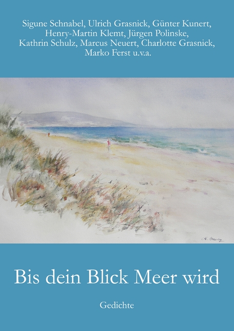 Bis dein Blick Meer wird - Sigune Schnabel, G&uuml;nter Kunert, Ulrich Grasnick, Henry-Martin Klemt, Marko Ferst, Marcus Neuert, Charlotte Grasnick, Schulz Kathrin, J&uuml;rgen Polinske
