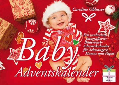 Baby Adventskalender - Ein zauberhaft fotografierter Bilderbuch-Adventskalender f&uuml;r Schwangere, Mamas und Papas - Caroline Oblasser