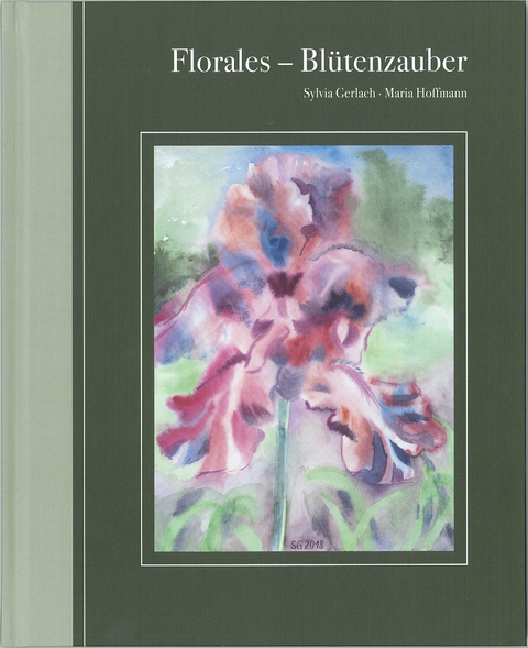 Florales - Bl&uuml;tenzauber - Sylvia Gerlach, Maria Hoffmann