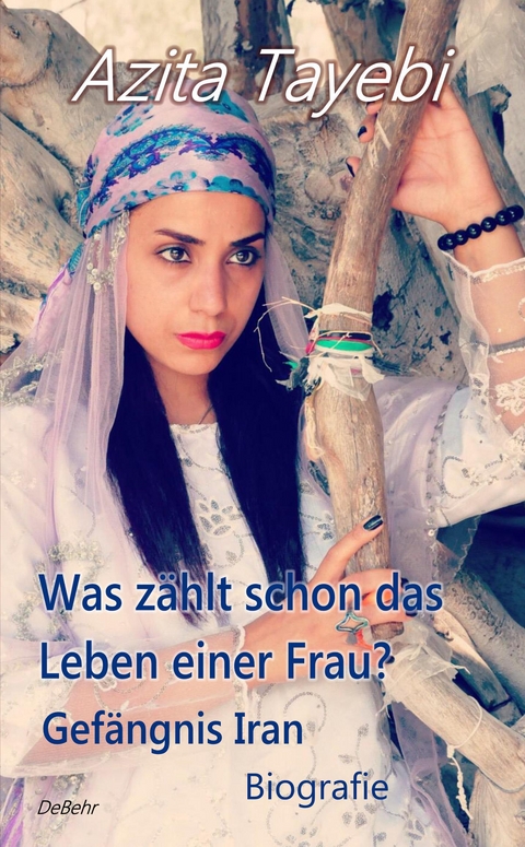 Was z&auml;hlt schon das Leben einer Frau? - Gef&auml;ngnis Iran - Biografie - Azita Tayebi