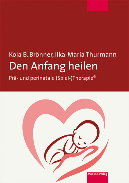 Den Anfang heilen - Kola B. Br&ouml;nner, Ilka-Maria Thurmann