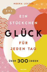 Ein St&uuml;ckchen Gl&uuml;ck f&uuml;r jeden Tag (Gl&uuml;cklich werden, achtsam leben und Lebensqualit&auml;t verbessern mit einfachen Gl&uuml;cks-Hacks) - Meera Lester