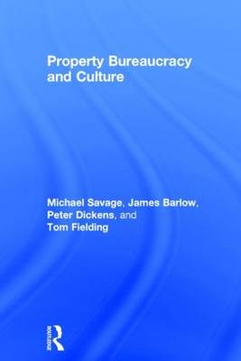 Property, Bureaucracy and Culture -  James Barlow,  Peter Dickens,  Tom Fielding,  Michael Savage