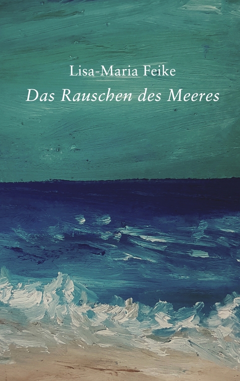 Das Rauschen des Meeres - Lisa-Maria Feike