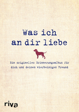 Was ich an dir liebe &ndash; Ein originelles Erinnerungsalbum f&uuml;r dich und deinen vierbeinigen Freund - Alexandra Reinwarth