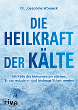 Die Heilkraft der K&auml;lte - Josephine Worseck