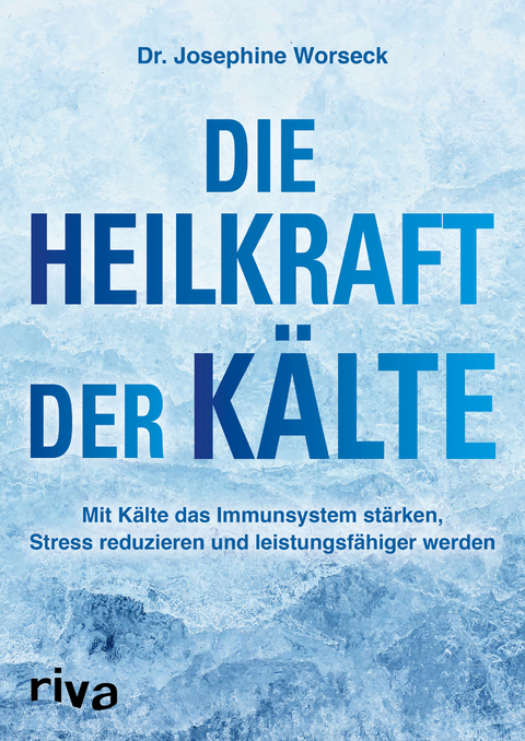 Die Heilkraft der K&auml;lte - Josephine Worseck
