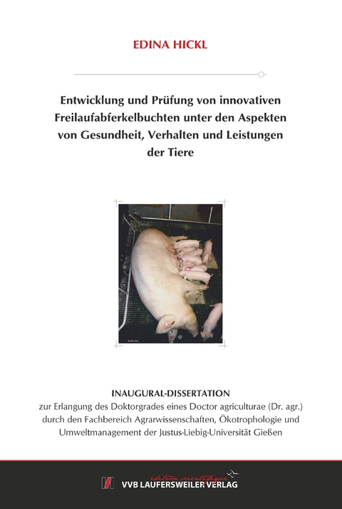 Entwicklung und Pr&uuml;fung von innovativen Freilaufabferkelbuchten unter den Aspekten von Gesundheit, Verhalten und Leistungen der Tiere - Edina Hickl