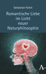 Romantische Liebe im Licht neuer Naturphilosophie - Sebastian Foltin