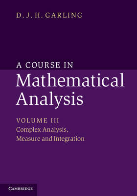 Course in Mathematical Analysis: Volume 3, Complex Analysis, Measure and Integration -  D. J. H. Garling