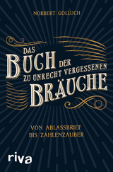 Das Buch der zu Unrecht vergessenen Br&auml;uche - Norbert Golluch